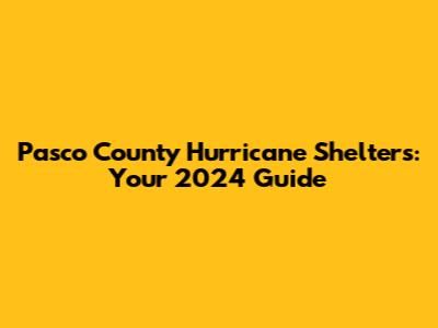 Pasco County Hurricane Shelters: Your 2024 Guide