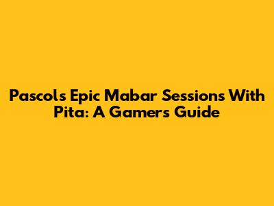 Pascol's Epic Mabar Sessions With Pita: A Gamer's Guide