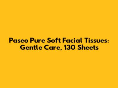 Paseo Pure Soft Facial Tissues: Gentle Care, 130 Sheets