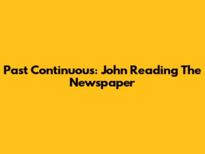 Past Continuous: John Reading The Newspaper