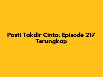 Pasti Takdir Cinta: Episode 217 Terungkap