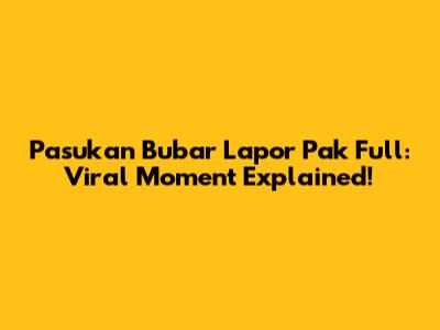 Pasukan Bubar Lapor Pak Full: Viral Moment Explained!