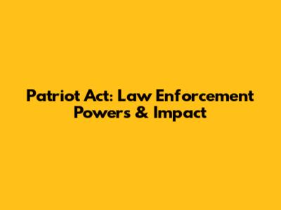 Patriot Act: Law Enforcement Powers & Impact