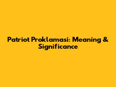 Patriot Proklamasi: Meaning & Significance