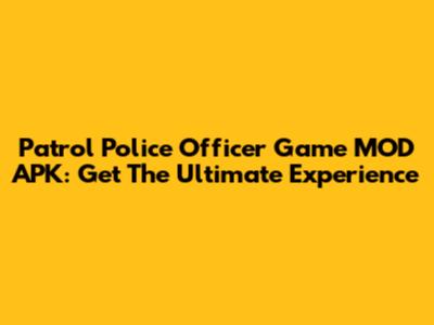 Patrol Police Officer Game MOD APK: Get The Ultimate Experience