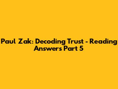 Paul Zak: Decoding Trust - Reading Answers Part 5