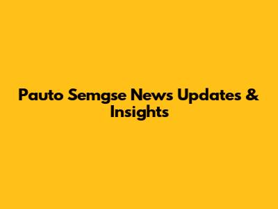 Pauto Semgse News Updates & Insights