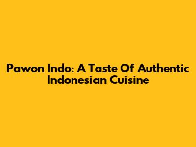 Pawon Indo: A Taste Of Authentic Indonesian Cuisine