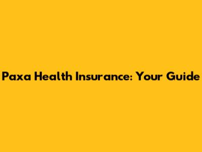 Paxa Health Insurance: Your Guide
