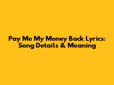 Pay Me My Money Back Lyrics: Song Details & Meaning