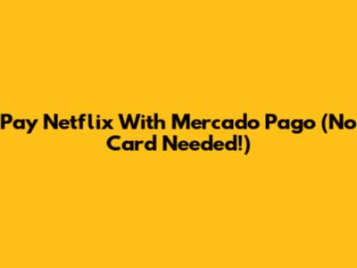 Pay Netflix With Mercado Pago (No Card Needed!)