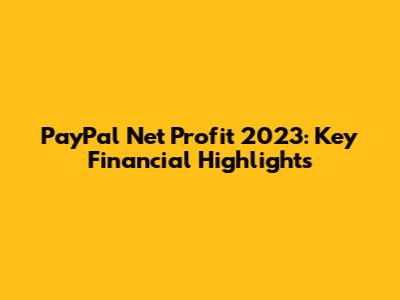 PayPal Net Profit 2023: Key Financial Highlights