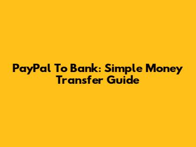 PayPal To Bank: Simple Money Transfer Guide