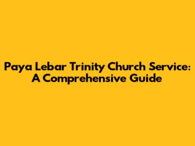 Paya Lebar Trinity Church Service: A Comprehensive Guide