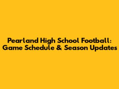 Pearland High School Football: Game Schedule & Season Updates