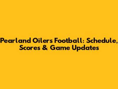 Pearland Oilers Football: Schedule, Scores & Game Updates