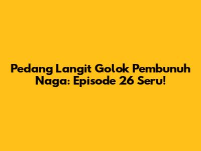Pedang Langit Golok Pembunuh Naga: Episode 26 Seru!