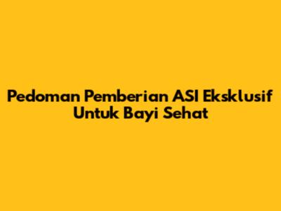 Pedoman Pemberian ASI Eksklusif Untuk Bayi Sehat