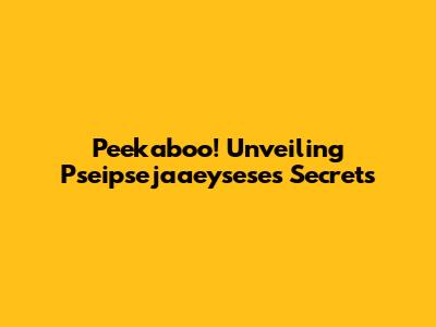 Peekaboo! Unveiling Pseipsejaaeysese's Secrets