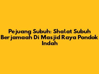 Pejuang Subuh: Shalat Subuh Berjamaah Di Masjid Raya Pondok Indah