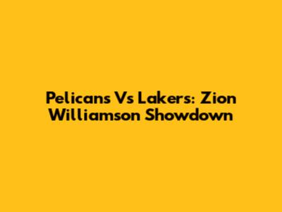Pelicans Vs Lakers: Zion Williamson Showdown