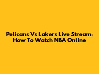 Pelicans Vs Lakers Live Stream: How To Watch NBA Online