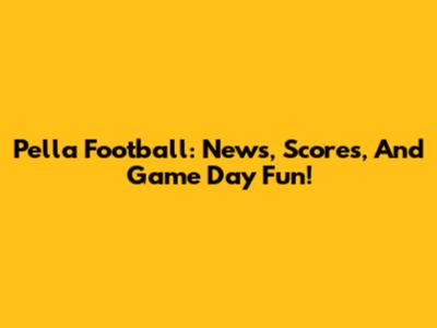 Pella Football: News, Scores, And Game Day Fun!