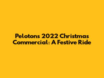 Peloton's 2022 Christmas Commercial: A Festive Ride