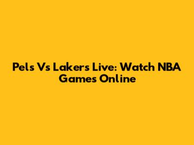 Pels Vs Lakers Live: Watch NBA Games Online