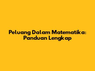 Peluang Dalam Matematika: Panduan Lengkap