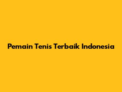 Pemain Tenis Terbaik Indonesia