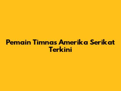 Pemain Timnas Amerika Serikat Terkini