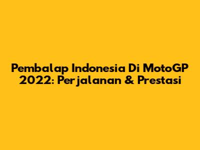 Pembalap Indonesia Di MotoGP 2022: Perjalanan & Prestasi