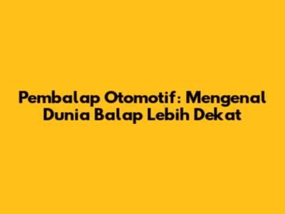 Pembalap Otomotif: Mengenal Dunia Balap Lebih Dekat
