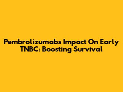 Pembrolizumab's Impact On Early TNBC: Boosting Survival