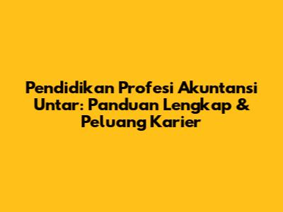 Pendidikan Profesi Akuntansi Untar: Panduan Lengkap & Peluang Karier