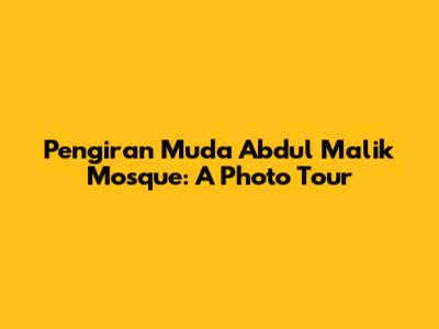 Pengiran Muda Abdul Malik Mosque: A Photo Tour
