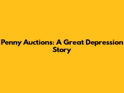 Penny Auctions: A Great Depression Story