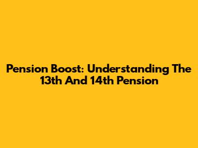 Pension Boost: Understanding The 13th And 14th Pension