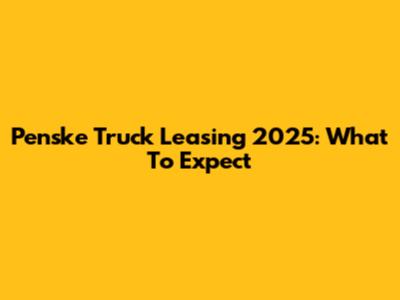 Penske Truck Leasing 2025: What To Expect