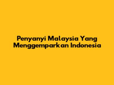 Penyanyi Malaysia Yang Menggemparkan Indonesia