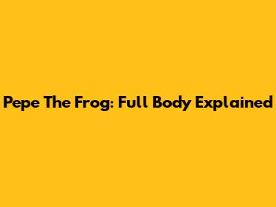 Pepe The Frog: Full Body Explained
