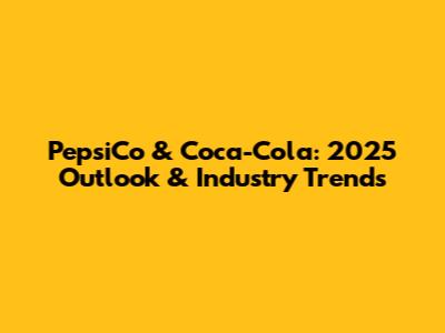 PepsiCo & Coca-Cola: 2025 Outlook & Industry Trends