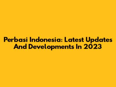 Perbasi Indonesia: Latest Updates And Developments In 2023