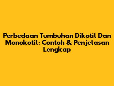 Perbedaan Tumbuhan Dikotil Dan Monokotil: Contoh & Penjelasan Lengkap