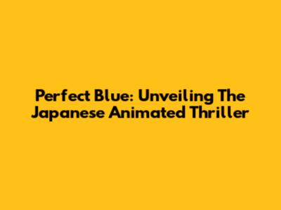 Perfect Blue: Unveiling The Japanese Animated Thriller
