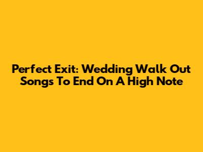 Perfect Exit: Wedding Walk Out Songs To End On A High Note