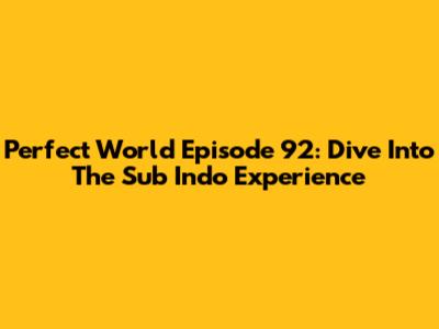 Perfect World Episode 92: Dive Into The Sub Indo Experience