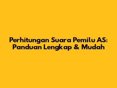 Perhitungan Suara Pemilu AS: Panduan Lengkap & Mudah