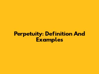 Perpetuity: Definition And Examples